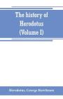The history of Herodotus. (Volume I) A new English version, ed. with copious notes and appendices, illustrating the history and geography of Herodotus By Herodotus Cover Image