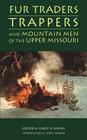 Fur Traders, Trappers, and Mountain Men of the Upper Missouri Cover Image