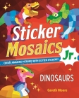 Sticker Mosaics Jr.: Dinosaurs: Create Amazing Pictures with Glitter Stickers! Cover Image
