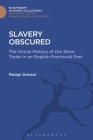 Slavery Obscured (Transatlantic Slave Trade: Bloomsbury Academic Collections) By Madge Dresser Cover Image