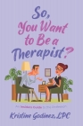 So, You Want to be a Therapist?: An Insider's Guide to the Profession By Kristine Godinez Lpc Cover Image