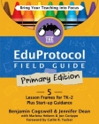 The Eduprotocol Field Guide Primary Edition: 5 Lesson Frames for TK-2 Plus Start-up Guidance By Benjamin Cogswell, Jennifer Dean, Marlena Hebern Cover Image