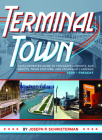 Terminal Town: An Illustrated Guide to Chicago's Airports, Bus Depots, Train Stations, and Steamship Landings, 1939 - Present By Joseph  P. Schwieterman Cover Image