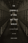 The Criminals of Lima and Their Worlds: The Prison Experience, 1850-1935 By Carlos Aguirre Cover Image