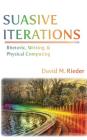 Suasive Iterations: Rhetoric, Writing, and Physical Computing (New Media Theory) By David M. Rieder Cover Image