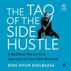 The Tao of the Side Hustle: A Buddhist Martial Arts Approach to Your New Business By Don Hyun Kiolbassa, Steve Menasche (Read by) Cover Image