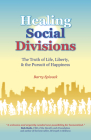 Healing Social Divisions: The Truth of Life, Liberty and the Pursuit of Happiness By Barry Spivack Cover Image