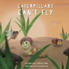 Caterpillars Can't Fly By Tiffany Tate, Tully Murray (Illustrator) Cover Image