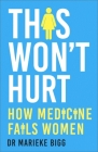 This Won't Hurt: How Medicine Fails Women By Marieke Bigg Cover Image