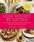 Lose Weight by Eating: 130 Amazing Clean-Eating Makeovers for Guilt-Free Comfort Food Cover Image