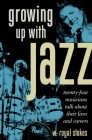 Growing Up with Jazz: Twenty Four Musicians Talk about Their Lives and Careers Cover Image
