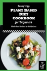 Plant Based Diet Cookbook for Beginners: Whole-Food Recipes for Weight Loss By Penny Tripp Cover Image