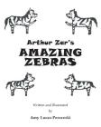 Arthur Zar's Amazing Zebras By Amy Lucas-Peroceski Cover Image