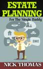 Estate Planning For The Single Daddy: A Simple Guide To Understanding The Basics Of Estate Planning Cover Image