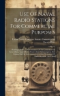Use Of Naval Radio Stations For Commercial Purposes: Hearing[s] Before A Subcommittee Of The Committee On Naval Affairs, United States Senate, Sixty-s By United States Congress Senate Comm (Created by) Cover Image