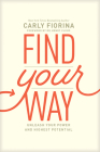 Find Your Way: Unleash Your Power and Highest Potential By Carly Fiorina, Henry Cloud (Foreword by) Cover Image