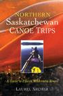 Northern Saskatchewan Canoe Trips: A Guide to 15 Wilderness Rivers By Laurel Archer Cover Image