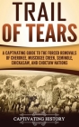 Trail of Tears: A Captivating Guide to the Forced Removals of Cherokee, Muscogee Creek, Seminole, Chickasaw, and Choctaw nations By Captivating History Cover Image