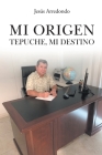 Mi Origen: Tepuche, Mi Destino By Jesús Arredondo Cover Image