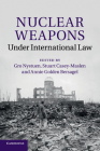 Nuclear Weapons Under International Law By Gro Nystuen (Editor), Stuart Casey-Maslen (Editor), Annie Golden Bersagel (Editor) Cover Image
