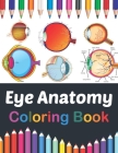 Eye Anatomy Coloring Book: Medical Anatomy Coloring Book for kids Boys and Girls. Physiology Coloring Book for kids. Stress Relieving, Relaxation By Jarniaczell Publication Cover Image