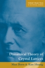 Dynamical Theory of Crystal Lattices (Oxford Classic Texts in the Physical Sciences) By Max Born, Kun Huang Cover Image