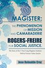 Magister: The Phenomenon of Mission and Camaraderie Rogers-Freire for Social Justice.: The Story of the 5-Year Long Magister Ins Cover Image