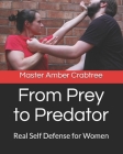 From Prey to Predator: Real Self Defense for Women By Joni Upchurch (Editor), Claire Thomas Smith (Editor), Master Amber Crabtree Cover Image