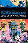 Legends of the Dark Knight: Jose Luis Garcia Lopez: HC - Hardcover By Len Wein, Jose Luis Garcia Lopez (Illustrator), Nunzio DeFilippis, Bob Haney Cover Image