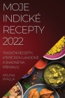 Moje Indické Recepty 2022: TradiČní Recepty, Které Jsou Lahodné a Snadné Na PŘípravu Cover Image