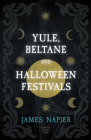 Yule, Beltane, and Halloween Festivals (Folklore History Series) By James Napier Cover Image