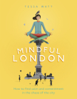 Mindful London: How to Find Calm and Contentment in the Chaos of the City By Tessa Watt Cover Image