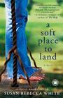 A Soft Place to Land: A Novel By Susan Rebecca White Cover Image