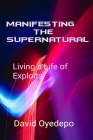 Manifesting the Supernatural: Living a Life Of Exploits By David Oyedepo Cover Image