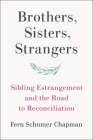 Brothers, Sisters, Strangers: Sibling Estrangement and the Road to Reconciliation By Fern Schumer Chapman Cover Image