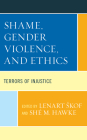 Shame, Gender Violence, and Ethics: Terrors of Injustice Cover Image