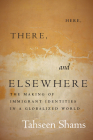 Here, There, and Elsewhere: The Making of Immigrant Identities in a Globalized World By Tahseen Shams Cover Image