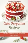 Cake Forgotten Recipes: The new complete guide on vintage cake. More than 60 traditional pie. By Charles Thompson Cover Image