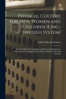 Physical Culture for Men, Women and Children (Ling-Swedish System) [electronic Resource]: an Easy Method of Acquiring and Preserving Health and Streng Cover Image