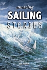 Amazing Sailing Stories: True Adventures from the High Seas (Amazing Stories) Cover Image