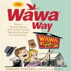 The Wawa Way: How a Funny Name and Six Core Values Revolutionized Convenience By Howard Stoeckel, Bob Andelman (Contribution by), Dana Hickox (Read by) Cover Image