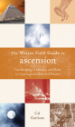 The Weiser Field Guide to Ascension: The Meaning of Miracles and Shifts in Consciousness Past and Present By Cal Garrison   Cover Image