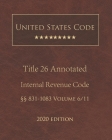 United States Code Annotated Title 26 Internal Revenue Code 2020 Edition §§831 - 1083 Volume 6/11 By Jason Lee (Editor), United States Government Cover Image