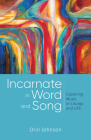 Incarnate in Word and Song: Exploring Music in Liturgy and Life By Orin E. Johnson Cover Image