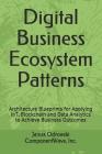 Digital Business Ecosystem Patterns: Architecture Blueprints for Applying IoT, Blockchain and Data Analytics to Achieve Business Outcomes Cover Image
