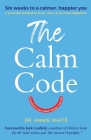 The Calm Code: Transform Your Mind, Change Your Life By Annie White, Jack Canfield (Foreword by) Cover Image