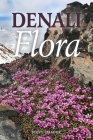 Denali Flora: An Illustrated Guide to the Plants of Denali National Park and Preserve By Steve W. Chadde Cover Image