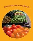 Glenda The Good Foodie's Amazing One Pot Meals: Recipes for people who think they are too busy to cook By Glenda Thomas Cover Image