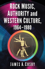 Rock Music, Authority and Western Culture, 1964-1980 By James A. Cosby Cover Image