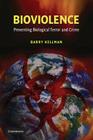Bioviolence: Preventing Biological Terror and Crime By Barry Kellman Cover Image